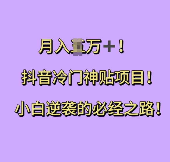 抖音冷门神贴项目，小白逆袭的必经之路，月入过W【揭秘】-萝卜兔资源站