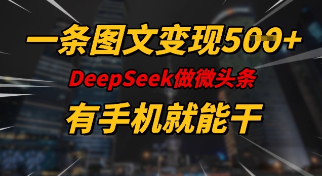 一条图文变现5张，DeeSeep微头条，有手机就能做-萝卜兔资源站