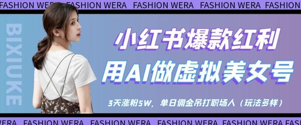 小红书爆款红利：用AI做虚拟美女号，3天涨粉5W，单日佣金吊打职场人-萝卜兔资源站
