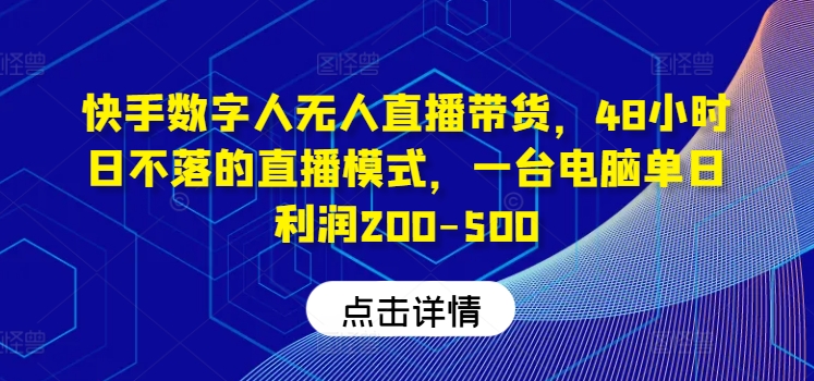 快手数字人无人直播带货，48小时日不落的直播模式，一台电脑单日利润200-500-萝卜兔资源站