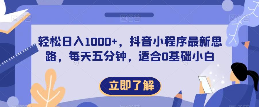 轻松日入1000+，抖音小程序最新思路，每天五分钟，适合0基础小白【揭秘】-萝卜兔资源站