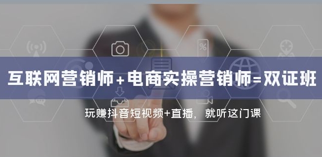 互联网·营销师+电商实操营销师=双证班：玩赚抖音短视频+直播就听这门课-萝卜兔资源站