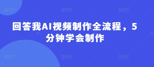 回答我AI视频制作全流程，5分钟学会制作-萝卜兔资源站