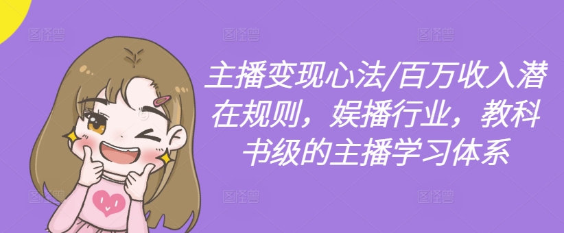 主播变现心法/百万收入潜在规则，娱播行业，教科书级的主播学习体系-萝卜兔资源站