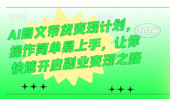 AI图文带货变现计划，操作简单易上手，让你快速开启副业变现之路-萝卜兔资源站