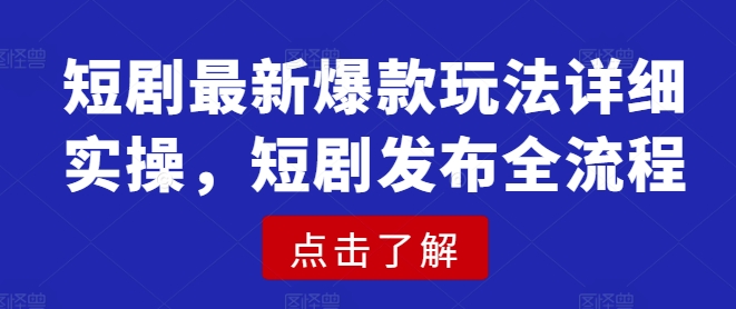 短剧最新爆款玩法详细实操，短剧发布全流程-萝卜兔资源站