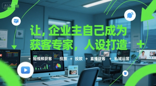 让企业主自己成为获客专家，人设打造+短视频获客+投放+直播获客+私域运营-萝卜兔资源站