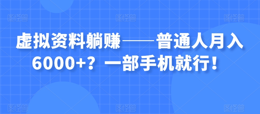 虚拟资料躺赚——普通人月入6000+？一部手机就行！-萝卜兔资源站