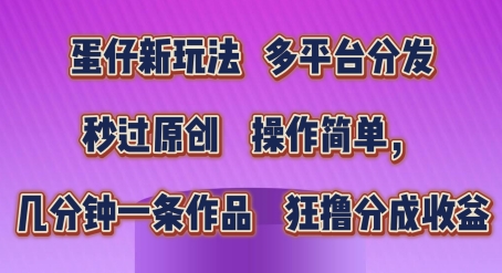 蛋仔新玩法，多平台分发，秒过原创，操作简单，几分钟一条作品，狂撸分成收益【揭秘】-萝卜兔资源站