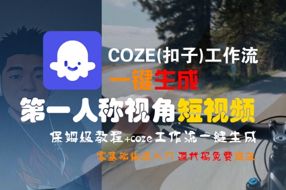 COZE(扣子)工作流一键生成第一人称视角短视频，保姆级教程，零基础快速入门-萝卜兔资源站