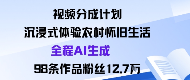 视频分成计划：沉浸式体验农村怀旧生活全程AI生成98条作品粉丝12.7W-萝卜兔资源站