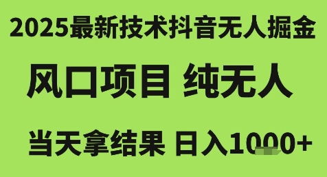 2025最新技术抖音无人掘金，风口项目，纯无人，当天拿结果日入1k+【揭秘】-萝卜兔资源站