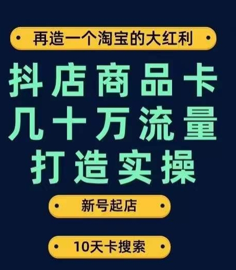 抖店商品卡几十万流量打造实操，从新号起店到一天几十万搜索、推荐流量完整实操步骤-萝卜兔资源站