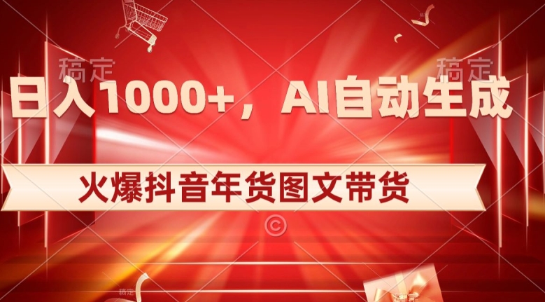 10日入1000+火爆抖音年货图文带货，AI自动生成自己的年货原创图文【揭秘】-萝卜兔资源站