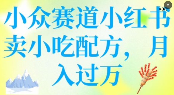 小众赛道小红书卖小吃配方，操作简单，月入过W-萝卜兔资源站