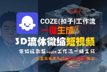 COZE(扣子)工作流一键生成3D流体微缩短视频，保姆级教程，零基础快速入门-萝卜兔资源站