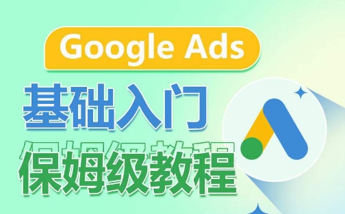 Google Ads基础入门保姆级教程，​系统拆解广告形式，关键词的商业认知，谷歌广告结构-萝卜兔资源站