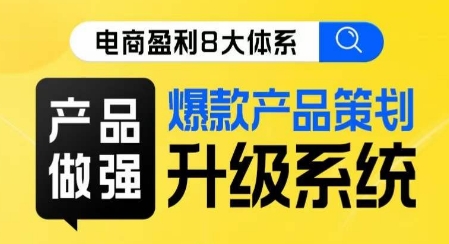 电商盈利8大体系 ·产品做强​爆款产品策划系统升级线上课，全盘布局更能实现利润突破-萝卜兔资源站