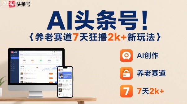 AI头条号,7天狂撸2k+,做养老赛道,新风口新玩法-萝卜兔资源站
