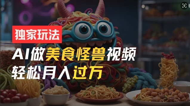 零门槛操作，AI美食怪兽短视频玩法，月入过万新手也能做【揭秘】-萝卜兔资源站