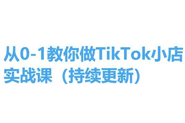 从0-1教你做TikTok小店实操课(持续更新)，手把手教你，简单易学-萝卜兔资源站
