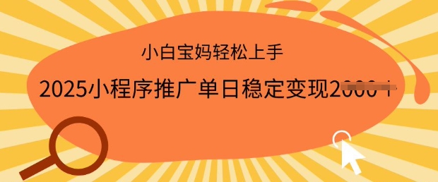 2025小程序推广单日稳定变现多张，一部手机即可操作，小白宝妈轻松上手【揭秘】-萝卜兔资源站