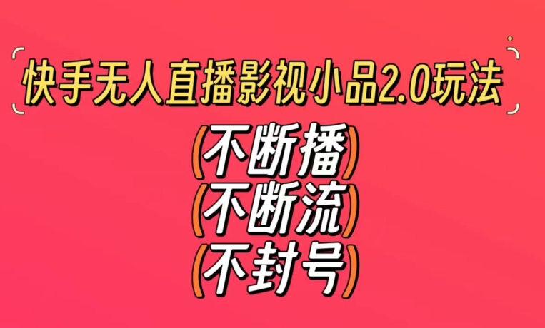 快手无人直播影视小品2.0玩法，不断流，不封号，不需要会剪辑，每天能稳定500-1000+【揭秘】-萝卜兔资源站