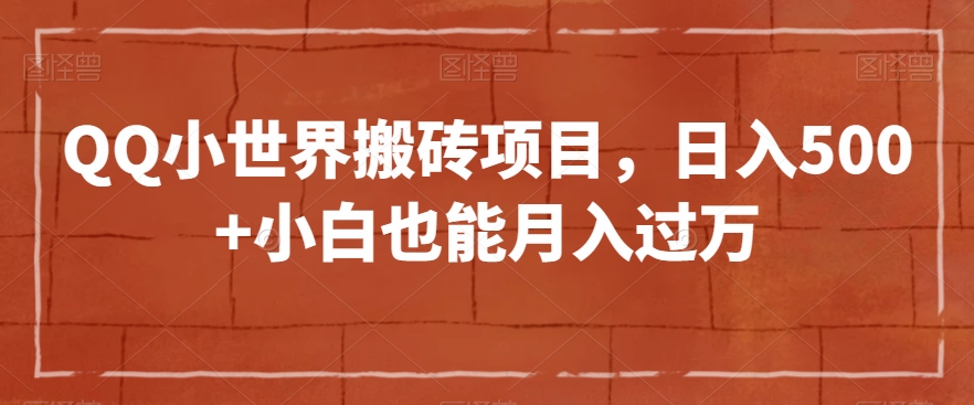 QQ小世界搬砖项目，日入500+小白也能月入过万【揭秘】-萝卜兔资源站