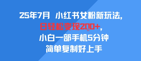 25年7月小红书女粉新玩法，公域转私域变现，日轻松变现2张+，5分钟简单复制好上手-萝卜兔资源站