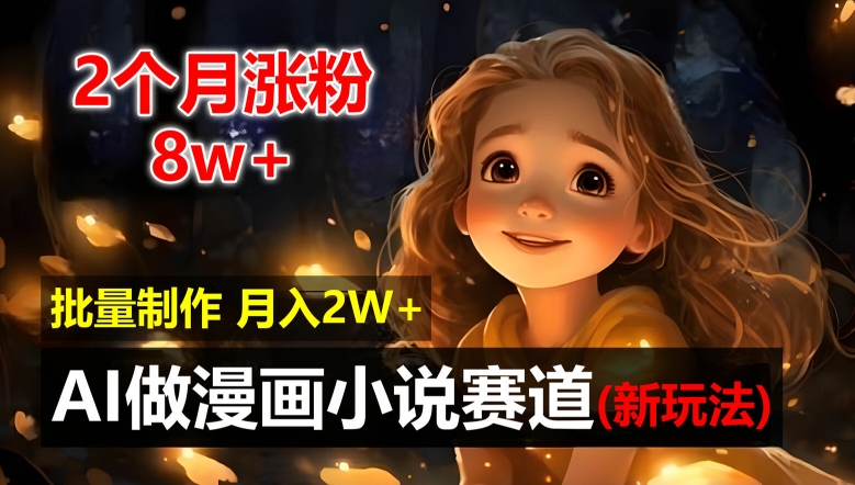 2个月涨粉8w，新玩法AI自动化做漫画小说赛道，操作简单可批量制作，新手小白轻松月入2W【揭秘】-萝卜兔资源站