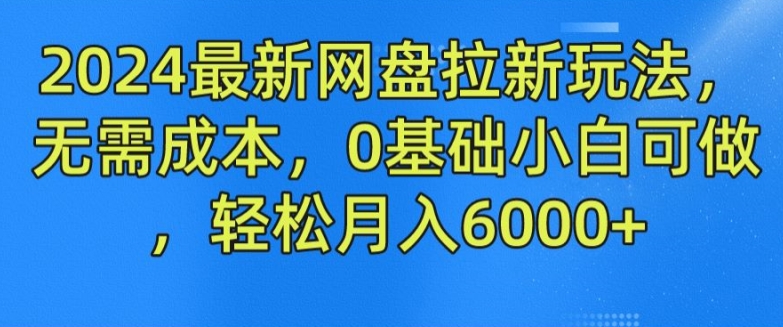 2024最新网盘拉新玩法，无需成本，0基础小白可做，轻松月入6000+【揭秘】-萝卜兔资源站
