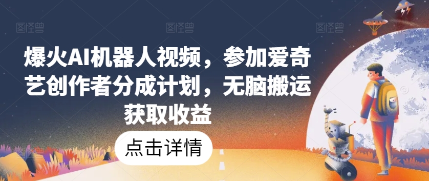 爆火AI机器人视频，参加爱奇艺创作者分成计划，无脑搬运获取收益【揭秘】-萝卜兔资源站