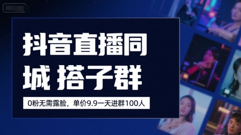 抖音直播同城搭子群，0粉无需露脸，单价19.9，一天进群100人-萝卜兔资源站