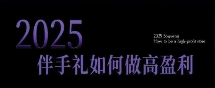 2025伴手礼如何做高盈利门店，小白保姆级伴手礼开店指南，伴手礼最新实战10大攻略，突破获客瓶颈-萝卜兔资源站