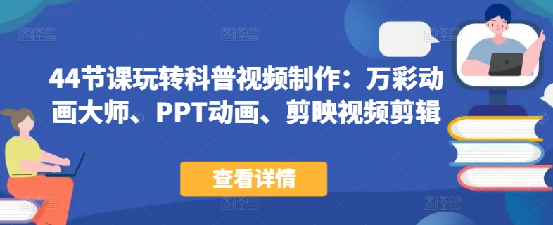 44节课玩转科普视频制作：万彩动画大师、PPT动画、剪映视频剪辑，一课搞定科普视频制作-萝卜兔资源站