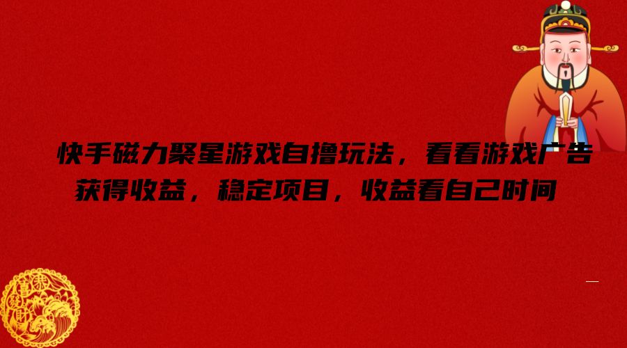 快手磁力聚星游戏自撸玩法，看看游戏广告获得收益，稳定项目，收益看自己时间【揭秘】-萝卜兔资源站