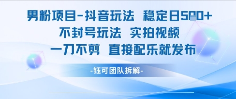 男粉项目抖音玩法稳定日收5张实拍视频一刀不剪直接配乐就发布不封号玩法-萝卜兔资源站
