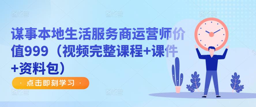 谋事本地生活服务商运营师价值999（视频完整课程+课件+资料包）【揭秘】-萝卜兔资源站