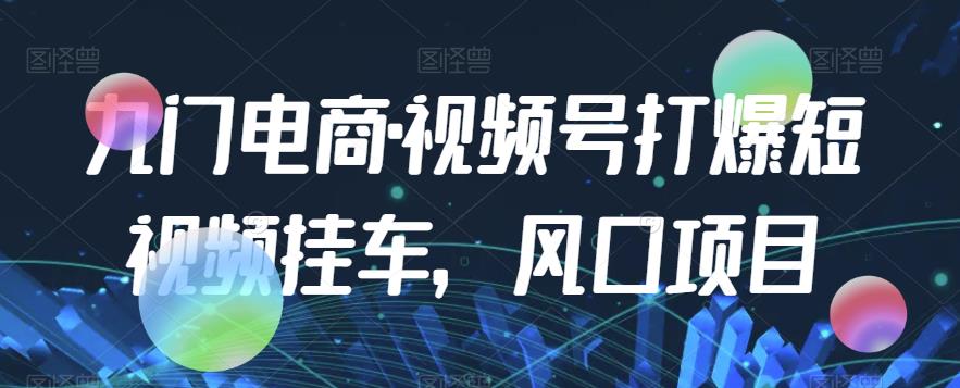 九门电商·视频号打爆短视频挂车，风口项目-萝卜兔资源站