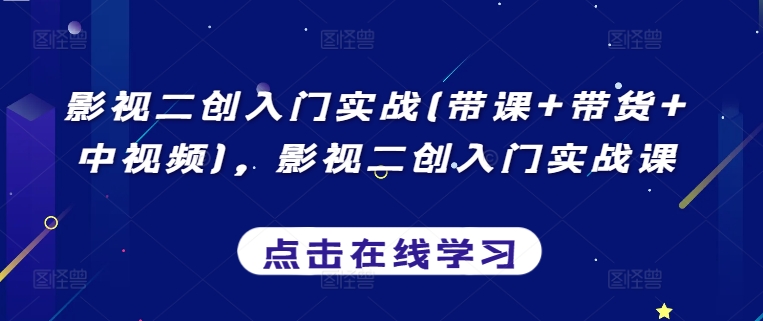 影视二创入门实战(带课+带货+中视频)，影视二创入门实战课-萝卜兔资源站