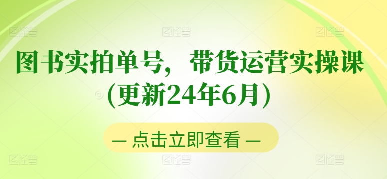 图书实拍单号，带货运营实操课(更新24年6月)，0粉起号，老号转型，零基础入门+进阶-萝卜兔资源站