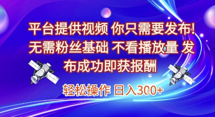 平台提供视频，你只需要发布， 无需粉丝基础，不看播放量，发布成功即获报酬，日入3张【揭秘】-萝卜兔资源站