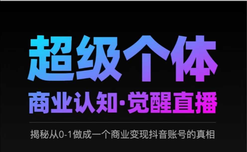 2025超级个体商业认知·觉醒直播，揭秘从0-1做成一个商业变现抖音账号的真相-萝卜兔资源站