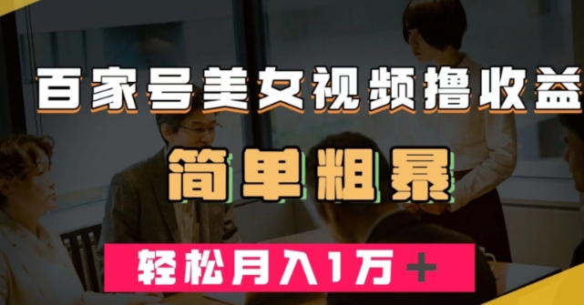 百家号美女视频撸收益，几分钟一条视频，轻松月入万元【揭秘】-萝卜兔资源站