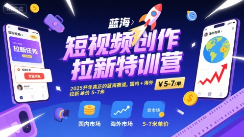 短视频创作拉新特训营，2025开年真正的蓝海赛道，国内+海外，拉新单价5-7米-萝卜兔资源站