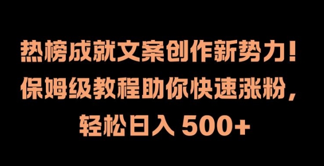 热榜成就文案创作新势力，保姆级教程助你快速涨粉，轻松日入 500+【揭秘】-萝卜兔资源站