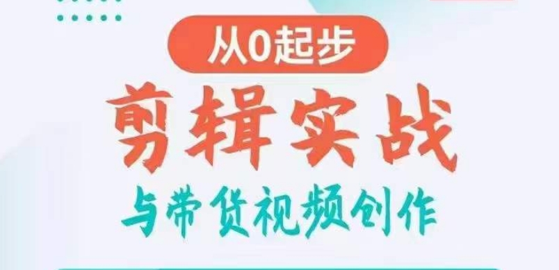 剪辑实战与带货视频创作，从0起步，掌握爆款剪辑思维，让好视频加持涨粉带货-萝卜兔资源站