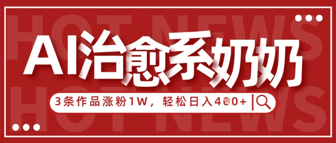 AI治愈系老奶奶情感赛道，3条作品涨粉1W+，小白轻松日入4张+-萝卜兔资源站