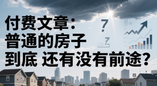 付费文章：普通的房子到底还有没有前途？-萝卜兔资源站