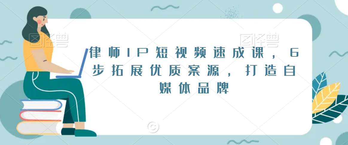 律师IP短视频速成课，6步拓展优质案源，打造自媒体品牌-萝卜兔资源站